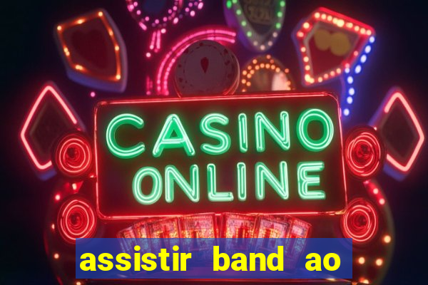 assistir band ao vivo multicanais